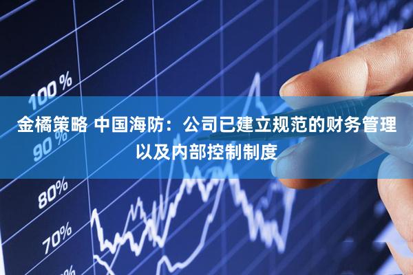 金橘策略 中国海防：公司已建立规范的财务管理以及内部控制制度